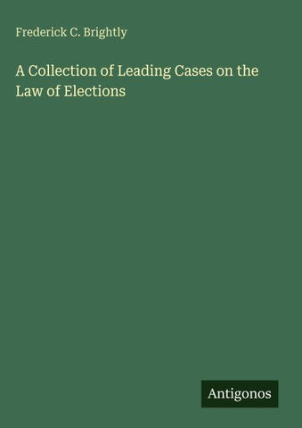 A Collection of Leading Cases on the Law of Elections