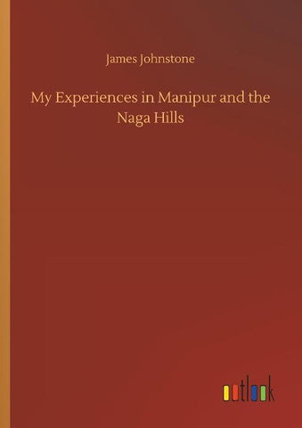 My Experiences in Manipur and the Naga Hills
