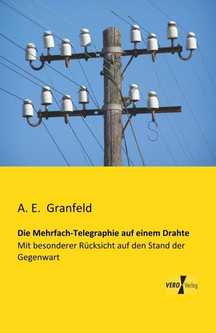 Die Mehrfach-Telegraphie auf einem Drahte