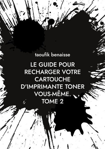 le guide pour recharger votre cartouche d'imprimante toner vous-même. TOME 2