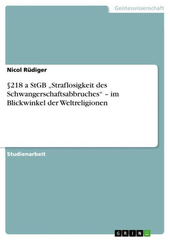 §218 a StGB "Straflosigkeit des Schwangerschaftsabbruches" - im Blickwinkel der Weltreligionen