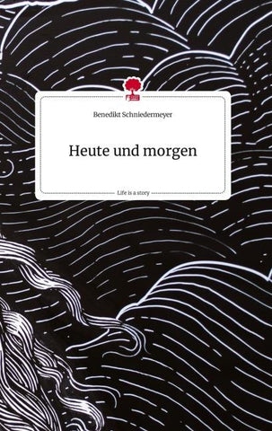 Heute und morgen. Life is a Story - story.one