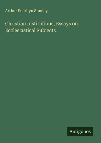 Christian Institutions, Essays on Ecclesiastical Subjects