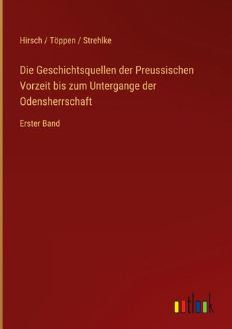 Die Geschichtsquellen der Preussischen Vorzeit bis zum Untergange der Odensherrschaft