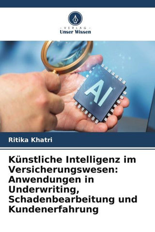Künstliche Intelligenz im Versicherungswesen: Anwendungen in Underwriting, Schadenbearbeitung und Kundenerfahrung