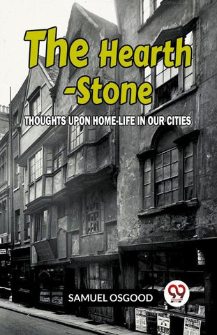 The Hearth-Stone Thoughts Upon Home-Life In Our Cities