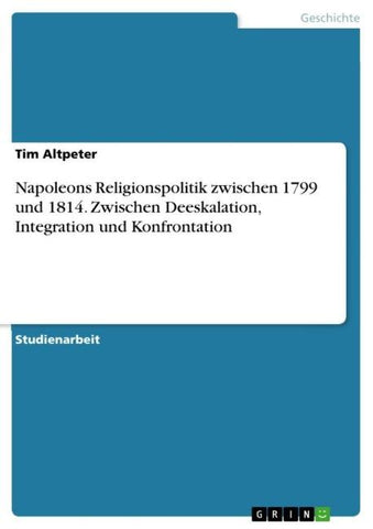 Napoleons Religionspolitik zwischen 1799 und 1814. Zwischen Deeskalation, Integration und Konfrontation