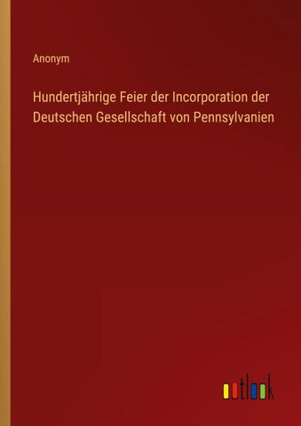 Hundertjährige Feier der Incorporation der Deutschen Gesellschaft von Pennsylvanien