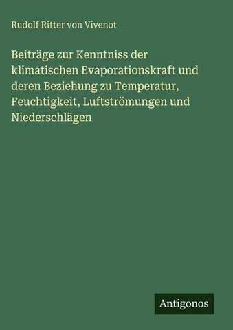 Beiträge zur Kenntniss der klimatischen Evaporationskraft und deren Beziehung zu Temperatur, Feuchtigkeit, Luftströmungen und Niederschlägen