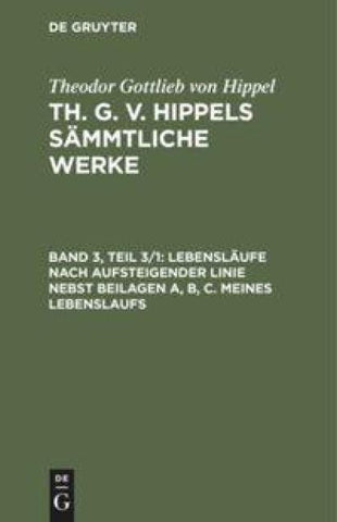 Theodor Gottlieb von Hippel: Th. G. v. Hippels sämmtliche Werke / Lebensläufe nach aufsteigender Linie nebst Beilagen A, B, C. Meines Lebenslaufs