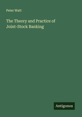 The Theory and Practice of Joint-Stock Banking