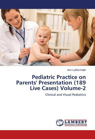 Pediatric Practice on Parents' Presentation (189 Live Cases) Volume-2