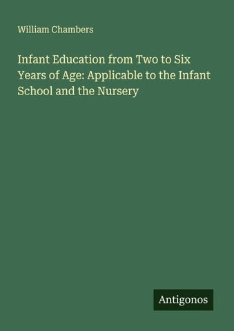 Infant Education from Two to Six Years of Age: Applicable to the Infant School and the Nursery