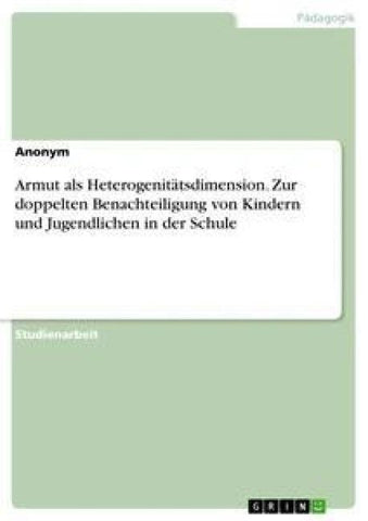 Armut als Heterogenitätsdimension. Zur doppelten Benachteiligung von Kindern und Jugendlichen in der Schule