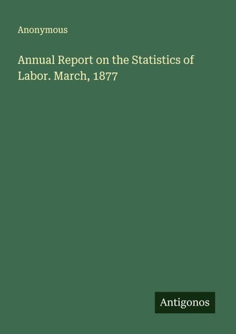 Annual Report on the Statistics of Labor. March, 1877