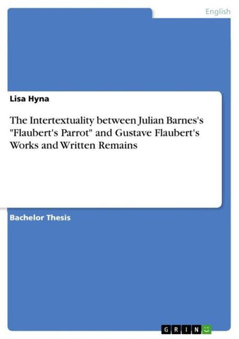 The Intertextuality between Julian Barnes's  "Flaubert's Parrot" and Gustave Flaubert's Works and Written Remains