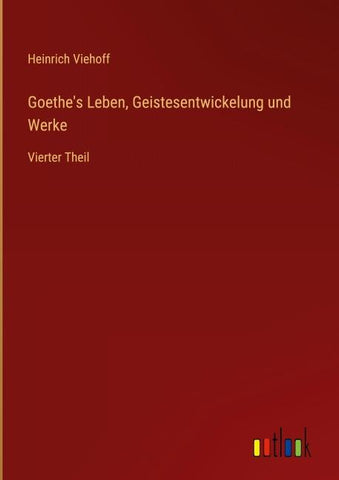 Goethe's Leben, Geistesentwickelung und Werke
