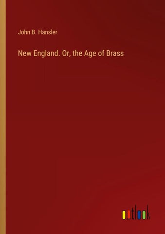 New England. Or, the Age of Brass
