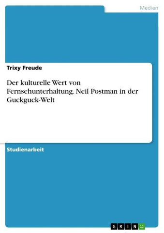 Der kulturelle Wert von Fernsehunterhaltung. Neil Postman in der Guckguck-Welt
