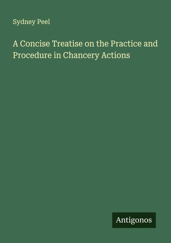 A Concise Treatise on the Practice and Procedure in Chancery Actions