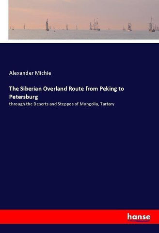 The Siberian Overland Route from Peking to Petersburg