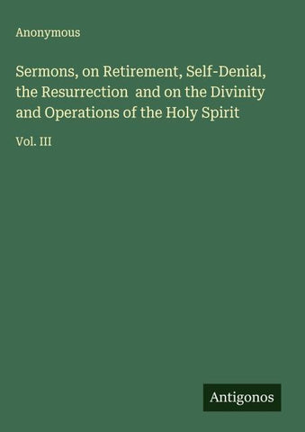 Sermons, on Retirement, Self-Denial, the Resurrection  and on the Divinity and Operations of the Holy Spirit