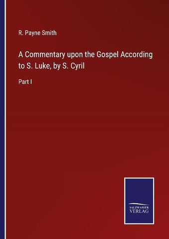 A Commentary upon the Gospel According to S. Luke, by S. Cyril