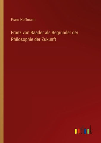 Franz von Baader als Begründer der Philosophie der Zukunft