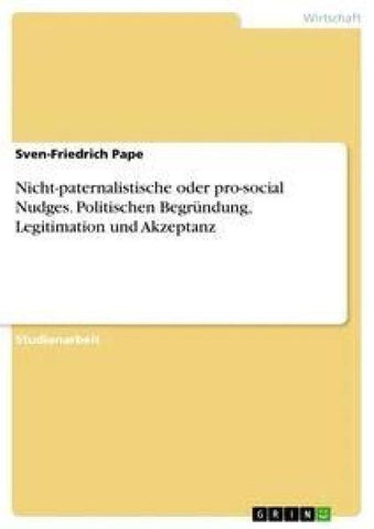 Nicht-paternalistische oder pro-social Nudges. Politischen Begründung, Legitimation und Akzeptanz