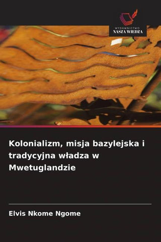Kolonializm, misja bazylejska i tradycyjna w¿adza w Mwetuglandzie