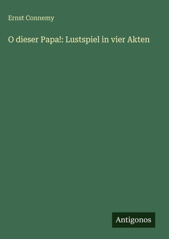 O dieser Papa!: Lustspiel in vier Akten