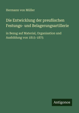 Die Entwicklung der preußischen Festungs- und Belagerungsartillerie
