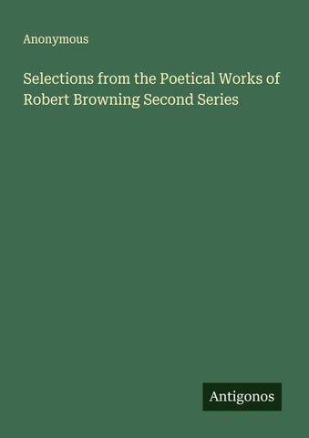 Selections from the Poetical Works of Robert Browning Second Series