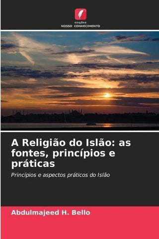 A Religião do Islão: as fontes, princípios e práticas