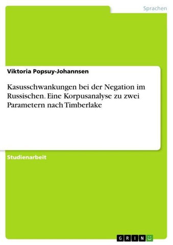 Kasusschwankungen bei der Negation im Russischen. Eine Korpusanalyse zu zwei Parametern nach Timberlake