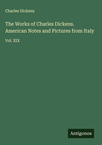 The Works of Charles Dickens. American Notes and Pictures from Italy