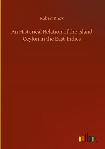 An Historical Relation of the Island Ceylon in the East-Indies