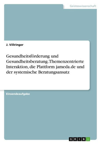 Gesundheitsförderung und Gesundheitsberatung. Themenzentrierte Interaktion, die Plattform jameda.de und der systemische Beratungsansatz