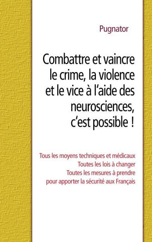 Combattre et vaincre le crime, la violence et le vice à l'aide des neurosciences, c'est possible !