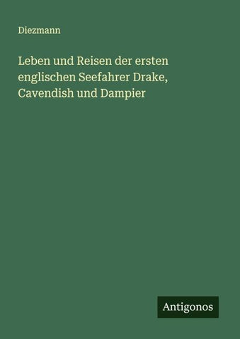Leben und Reisen der ersten englischen Seefahrer Drake, Cavendish und Dampier