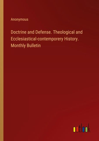Doctrine and Defense. Theological and Ecclesiastical-contemporery History. Monthly Bulletin