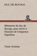 Mémoires du duc de Rovigo, pour servir à l'histoire de l'empereur Napoléon Tome Sixième