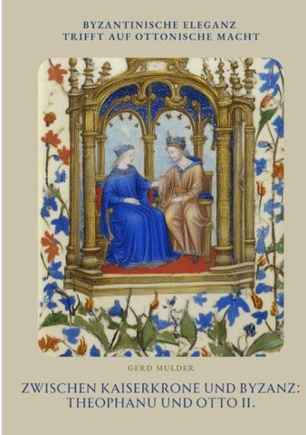 Zwischen Kaiserkrone und  Byzanz: Theophanu und Otto II.