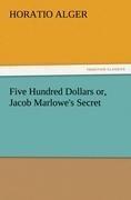 Five Hundred Dollars or, Jacob Marlowe's Secret