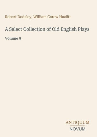 A Select Collection of Old English Plays
