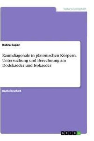 Raumdiagonale in platonischen Körpern. Untersuchung und Berechnung am Dodekaeder und Isokaeder