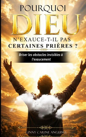 Pourquoi Dieu n'exauce-t-il pas certaines prières ?
