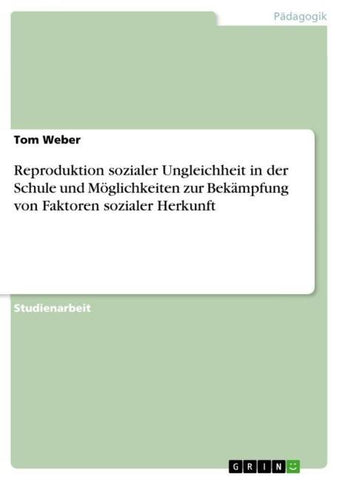 Reproduktion sozialer Ungleichheit in der Schule und Möglichkeiten zur Bekämpfung von Faktoren sozialer Herkunft