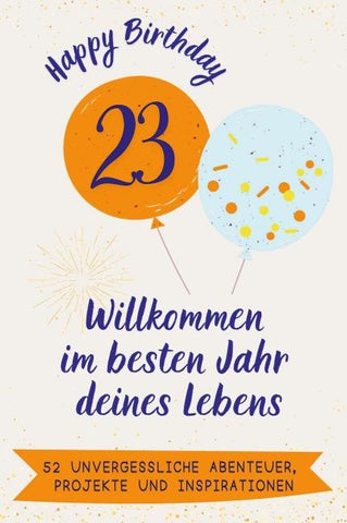 Happy Birthday 23 - Willkommen im besten Jahr deines Lebens