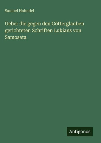 Ueber die gegen den Götterglauben gerichteten Schriften Lukians von Samosata